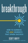 Image for Breakthrough : How to Harness the Aha! Moments That Spark Success