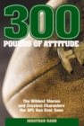 Image for 300 Pounds of Attitude : The Wildest Stories and Craziest Characters the NFL Has Ever Seen