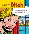 Image for The quotable bitch  : women who tell it like it really is
