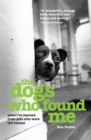 Image for The dogs who found me: what I&#39;ve learned from pets who were left behind