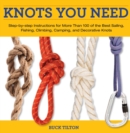 Image for Knots you need: step-by-step instructions for more than 100 of the best sailing, fishing, climbing, camping, and decorative knots