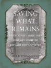 Image for Saving what remains: a holocaust survivor&#39;s journey home to reclaim her ancestry