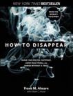 Image for How to disappear  : erase your digital footprint, leave fake trails, and vanish without a trace