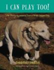 Image for I Can Play Too! Life-Changing Lessons from a Three-Legged Dog