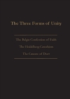 Image for The Three Forms of Unity : Belgic Confession of Faith, Heidelberg Catechism &amp; Canons of Dort