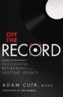 Image for Off The Record : Secrets To Building A Successful Retirement and a Lasting Legacy