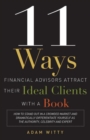 Image for 11 Ways Financial Advisors Attract Their Ideal Clients With A Book : How to Stand OUt In a Crowded Market and Dramatically Differentiate Yourself as The Authority, Celebrity and Expert