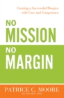 Image for No Mission, No Margin : Creating a Successful Hospice with Care and Competence
