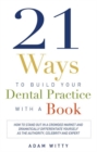 Image for 21 Ways to Build Your Dental Practice With a Book : How To Stand Out In A Crowded Market And Dramatically Differentiate Yourself As The Authority, Celebrity and Expert