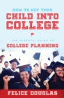 Image for How To Get Your Child Into College : The Parents&#39; Guide To College Planning