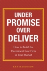 Image for Under Promise Over Deliver : How to Build the Preeminent Law Firm in Your Market