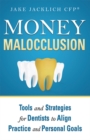Image for Money Malocclusion : Tools and Strategies for Dentists to Align Practice and Personal Goals