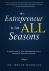 Image for An Entrepreneur is for All Seasons : A complete guide for using entrepreneurship to grow and succeed in all areas of your life.