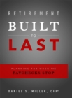Image for Retirement Built To Last : Planning For When The Paychecks Stop
