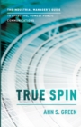 Image for True Spin : The Industrial Manager&#39;s Guide To Effective, Honest Public Communication