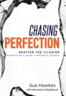 Image for Chasing Perfection-- : Shatter The Illusion; Minimize Self-Doubt &amp; Maximize Success
