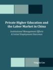 Image for Private Higher Education and the Labor Market in China : Institutional Management Efforts &amp; Initial Employment Outcomes