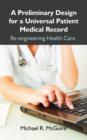 Image for A Preliminary Design for a Universal Patient Medical Record : Re-engineering Health Care