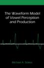 Image for The waveform model of vowel perception and production