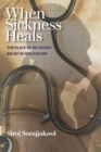Image for When Sickness Heals : The Place of Religious Belief in Healthcare