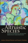 Image for The altruistic species  : scientific, philosophical, and religious perspectives of human benevolence