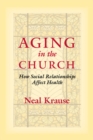 Image for Aging in the church  : how social relationships affect health