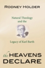 Image for Heavens Declare: Natural Theology and the Legacy of Karl Barth