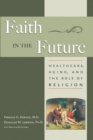 Image for Faith In The Future : Healthcare, Aging and the Role of Religion