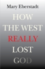 Image for How the West Really Lost God: A New Theory of Secularization