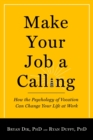 Image for Make Your Job a Calling : How the Psychology of Vocation Can Change Your Life at Work