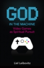 Image for God in the Machine: Video Games as Spiritual Pursuit