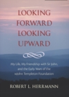 Image for Looking Forward, Looking Upward : My Life, My Friendship with Sir John, and the Early Years of the John Templeton Foundation