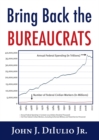 Image for Bring Back the Bureaucrats : Why More Federal Workers Will Lead to Better (and Smaller!) Government