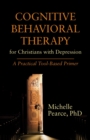 Image for Cognitive Behavioral Therapy for Christians with Depression : A Practical Tool-Based Primer
