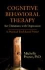 Image for Cognitive behavioral therapy for Christians with depression: a practical tool-based primer