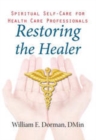 Image for Restoring the healer: spiritual self-care for health care professionals