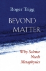 Image for Beyond Matter: Why Science Needs Metaphysics