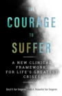 Image for The Courage to Suffer : A New Clinical Framework for Life&#39;s Greatest Crises
