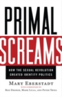 Image for Primal Screams: How the Sexual Revolution Created Identity Politics