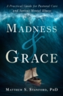 Image for Madness and grace  : a practical guide for pastoral care and serious mental illness