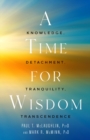 Image for A time for wisdom  : knowledge, detachment, tranquility, transcendence