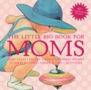 Image for The little big book for moms  : fairytales, nursery rhymes, recipes, quotes, songs &amp; activities