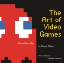 Image for The art of video games  : from Pac-Man to Mass Effect