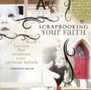 Image for Scrapbooking your faith  : layouts that celebrate your spiritual beliefs