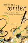 Image for How to be a writer: building your creative skills through practice and play
