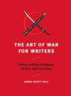 Image for The art of war for writers: fiction writing strategies, tactics, and exercises