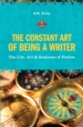Image for The constant art of being a writer: the life, art &amp; business of fiction
