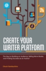 Image for Create your writer platform  : the key to building an audience, selling more books, and finding success as an author