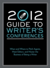 Image for 2012 Guide to Writer&#39;s Conferences: When and where to pitch agents, meet editors, and master the business of being a writer