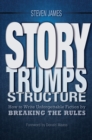 Image for Story trumps structure  : how to write unforgettable fiction by breaking the rules